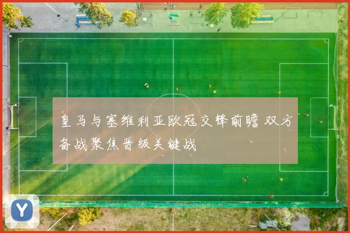 皇马与塞维利亚欧冠交锋前瞻 双方备战聚焦晋级关键战