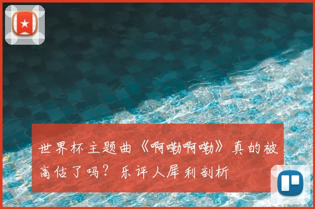 世界杯主题曲《啊嘞啊嘞》真的被高估了吗?乐评人犀利剖析