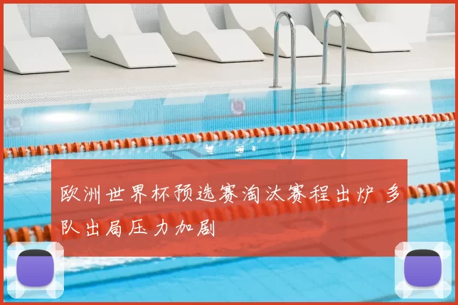 欧洲世界杯预选赛淘汰赛程出炉 多队出局压力加剧