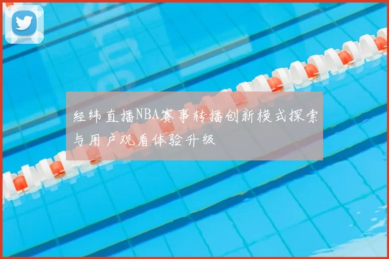 经纬直播NBA赛事转播创新模式探索与用户观看体验升级