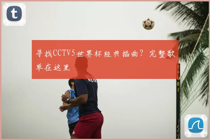 寻找CCTV5世界杯经典插曲？完整歌单在这里
