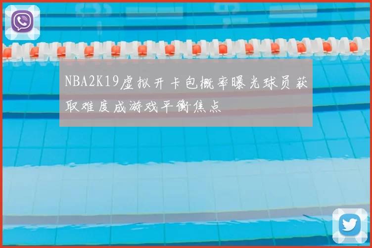 NBA2K19虚拟开卡包概率曝光球员获取难度成游戏平衡焦点