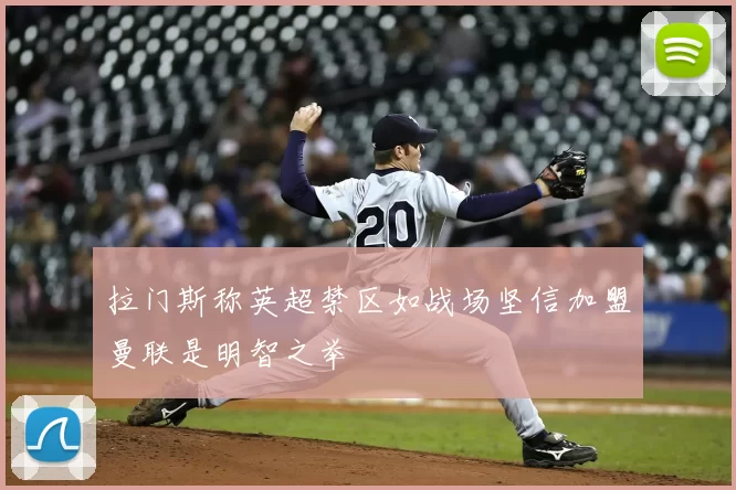 拉门斯称英超禁区如战场坚信加盟曼联是明智之举