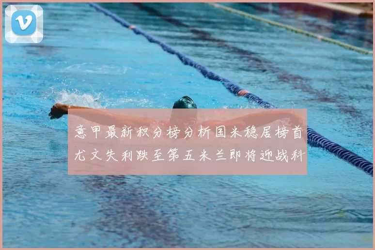 意甲最新积分榜分析国米稳居榜首尤文失利跌至第五米兰即将迎战科莫