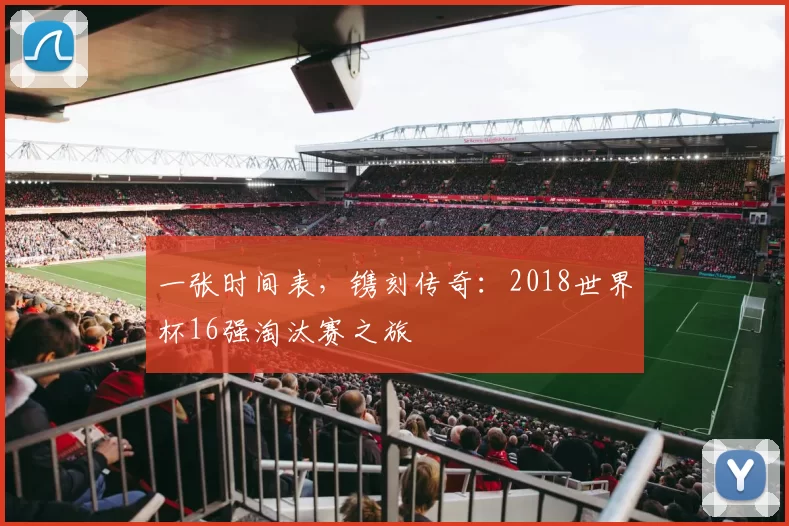 一张时间表,镌刻传奇:2018世界杯16强淘汰赛之旅