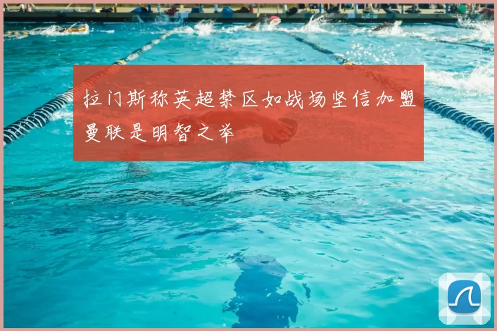 拉门斯称英超禁区如战场坚信加盟曼联是明智之举