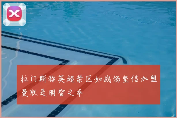 拉门斯称英超禁区如战场坚信加盟曼联是明智之举
