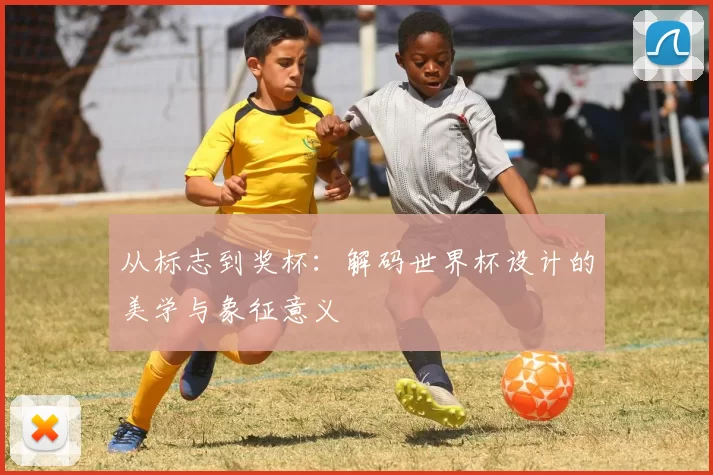 从标志到奖杯:解码世界杯设计的美学与象征意义