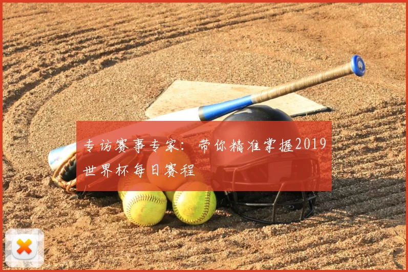 专访赛事专家:带你精准掌握2019世界杯每日赛程