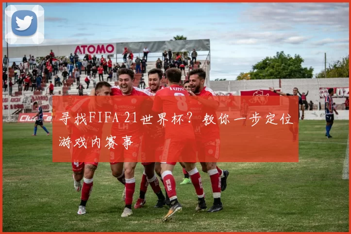 寻找FIFA 21世界杯?教你一步定位游戏内赛事