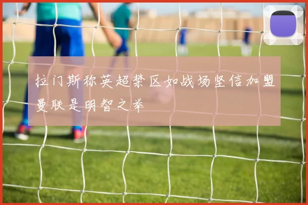 拉门斯称英超禁区如战场坚信加盟曼联是明智之举